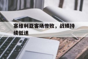 kaiyun app-塞维利亚客场惨败，战绩持续低迷()