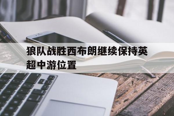 开云体育下载-狼队战胜西布朗继续保持英超中游位置()  第1张