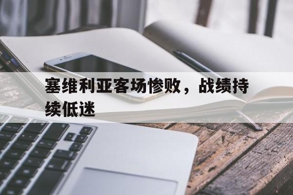 kaiyun app-塞维利亚客场惨败，战绩持续低迷()  第1张