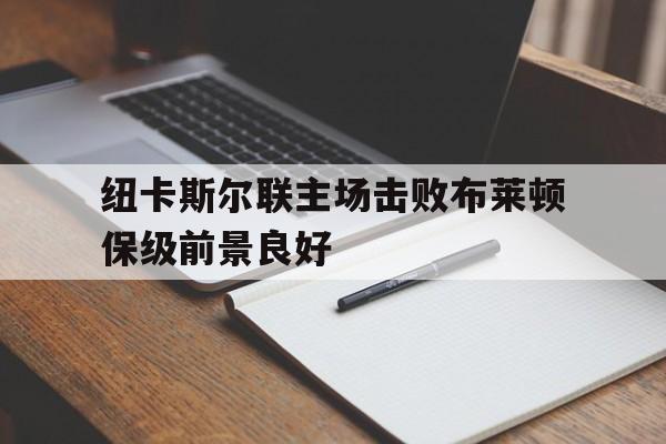 kysports-纽卡斯尔联主场击败布莱顿保级前景良好()  第1张